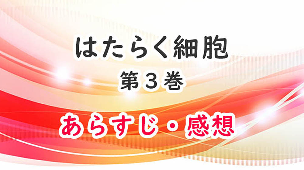 はたらく細胞(漫画)3巻のあらすじ・感想ネタバレ！キュートな免疫細胞たち